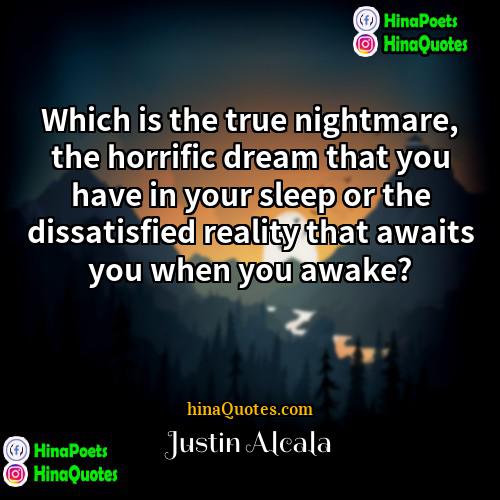 Justin Alcala Quotes | Which is the true nightmare, the horrific